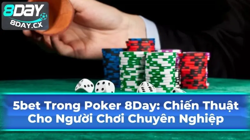 5bet Trong Poker 8Day: Chiến Thuật Cho Người Chơi