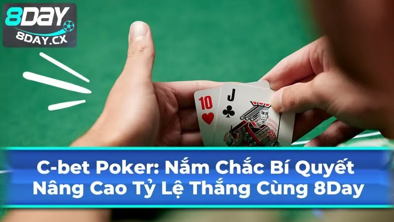 C-bet Poker: Bí Quyết Nâng Cao Tỷ Lệ Thắng Cùng 8Day