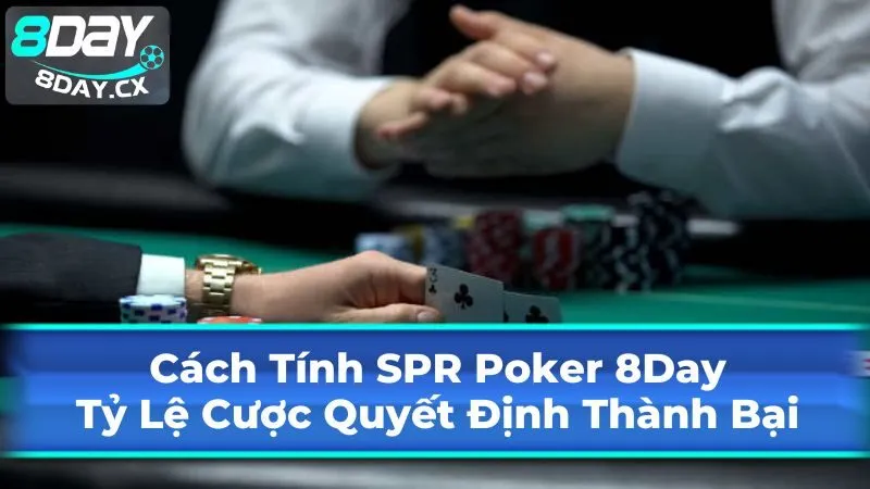 Cách Tính SPR Poker 8Day: Tỷ Lệ Cược Quyết Định Thành Bại