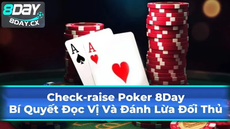 Check-raise Poker 8Day: Bí Quyết Đọc Vị Và Đánh Lừa Đối Thủ