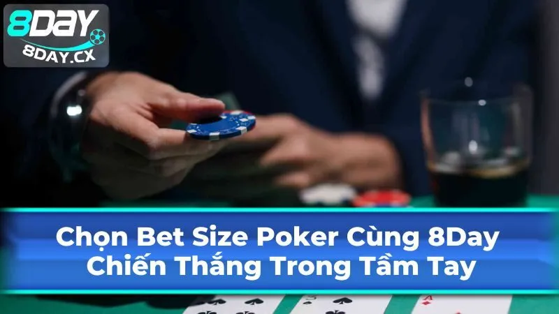 Chọn Bet Size Poker Cùng 8Day – Chiến Thắng Trong Tầm Tay