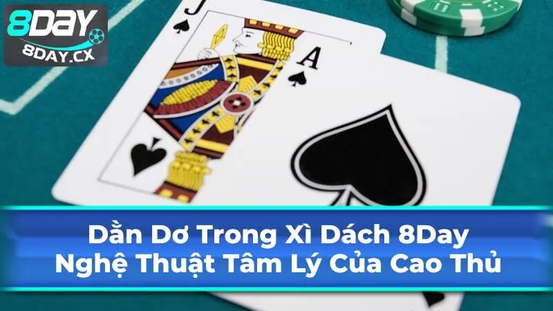 Dằn Dơ Trong Xì Dách 8Day: Nghệ Thuật Tâm Lý Của Cao Thủ