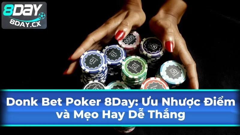 Donk Bet Poker 8Day: Ưu Nhược Điểm và Mẹo Hay Dễ Thắng