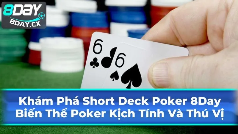 Khám Phá Short Deck Poker 8Day: Biến Thể Poker Kịch Tính Và Thú Vị