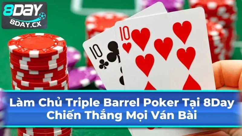 Khi Nào Nên Sử Dụng Triple Barrel Poker?