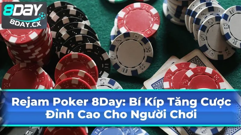 Rejam Poker 8Day: Bí Kíp Tăng Cược Đỉnh Cao Cho Người Chơi