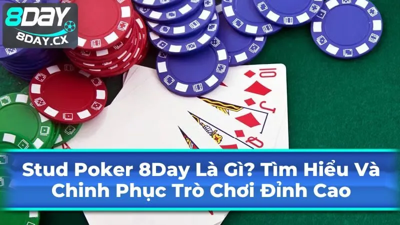 Stud Poker 8Day Là Gì? Tìm Hiểu Và Chinh Phục Trò Chơi