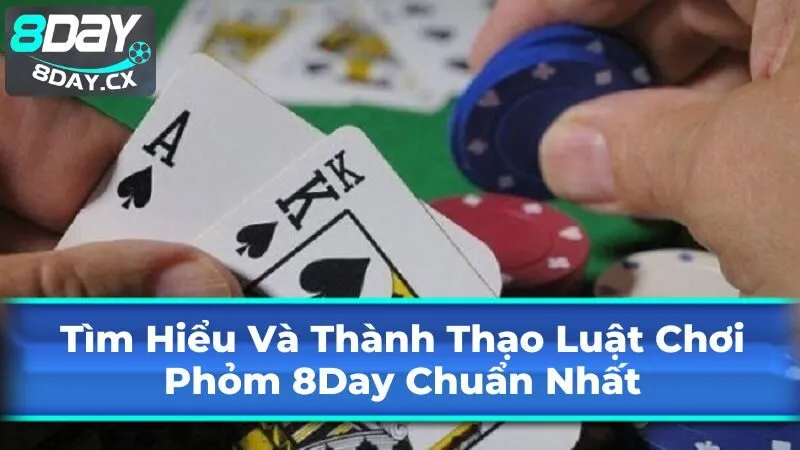 Tìm Hiểu Và Thành Thạo Luật Chơi Phỏm 8Day Chuẩn Nhất